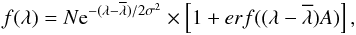 \begin{equation} f(\lambda) = N {\rm e}^{ - (\lambda- \overline{\lambda})/2 \sigma^2} \times \left[1 + erf ((\lambda- \overline{\lambda}) A)\right] , \end{equation}