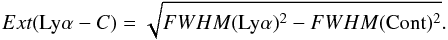 \begin{equation} Ext({\rm Ly}\alpha-C) = \sqrt{ FWHM({\rm Ly}\alpha)^2 - FWHM({\rm Cont})^2} . \label{eq:diffLyaC} \end{equation}