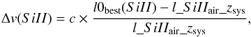 \begin{equation} \Delta v(SiII)=c \times \frac{l0_{\mathrm{best}}(SiII)-l\_SiII_{\mathrm{air}}\_z_{\mathrm{sys}}}{l\_SiII_{\mathrm{air}}\_z_{\mathrm{sys}}}, \label{eq:deltav} \end{equation}