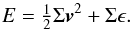 \begin{equation} E = \tfrac{1}{2} \Sigma {\vec v}^2 + \Sigma \epsilon. \end{equation}