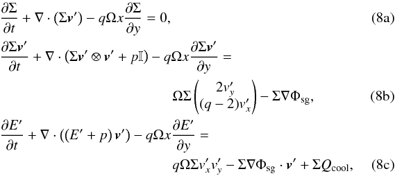% subequation 1151 0 \begin{eqnarray} &&\frac{\partial \Sigma}{\partial t} + \nabla \cdot \left( \Sigma {\vec v'} \right) - q\Omega x \frac{\partial \Sigma}{\partial y} = 0 \label{eq:navier_stokes_fargo_a},\\ &&\frac{\partial \Sigma {\vec v'}}{\partial t} + \nabla \cdot \left(\Sigma {\vec v'}\otimes {\vec v'} + p \mathbb{I} \right) - q \Omega x \frac{\partial \Sigma {\vec v}'}{\partial y}= ~~ \nonumber\\ && \qquad \qquad \qquad \qquad \qquad\qquad\Omega \Sigma \begin{pmatrix} 2 v_y' \\ (q-2) v_x' \end{pmatrix} - \Sigma \nabla \Phi_{\mathrm{sg}} \label{eq:navier_stokes_fargo_b},\\ && \frac{\partial E'}{\partial t} + \nabla \cdot \left( \left(E' + p \right) {\vec v'} \right) - q\Omega x \frac{\partial E'}{\partial y}=~~ \nonumber \\ & & \qquad \qquad\qquad \qquad \qquad\qquad q \Omega \Sigma v_x' v_y' - \Sigma \nabla \Phi_{\mathrm{sg}} \cdot {\vec v'}+ \Sigma Q_{\mathrm{cool}}, \label{eq:navier_stokes_fargo_c} \end{eqnarray}