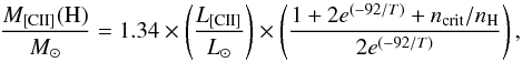 \begin{equation} \frac{M_{\rm [CII]}({\rm H})}{M_{\odot}} =1.34\times \left(\frac{ L_{[\rm CII]}}{L_{\odot}}\right) \times \left(\frac{1+2 e^{(-92/T)}+n_{\rm crit}/n_{\rm H}}{2 e^{(-92/T)}}\right), \end{equation}