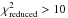 \hbox{$\chi_\mathrm{reduced}^2 > 10$}