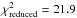 \hbox{$\chi_\mathrm{reduced}^2 = 21.9$}