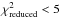 \hbox{$\chi_\mathrm{reduced}^2 < 5$}