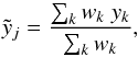 \begin{equation} \tilde{y}_j = \frac{\sum_k {w_k \; y_k}}{\sum_k w_k} , \end{equation}