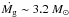\hbox{$\dot{M_{\rm g}} \sim 3.2~M_{\odot}$}