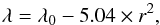 \begin{equation} \lambda = \lambda_{0} - 5.04 \times r^{2} , \end{equation}