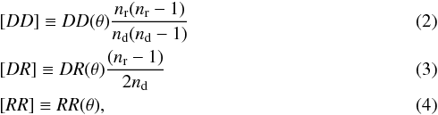 \begin{eqnarray} &&[DD]\equiv DD(\theta)\frac{n_{\rm r}(n_{\rm r}-1)}{n_{\rm d}(n_{\rm d}-1)} \\ &&[DR]\equiv DR(\theta)\frac{(n_{\rm r}-1)}{2 n_{\rm d}} \\ &&[RR]\equiv RR(\theta), \end{eqnarray}
