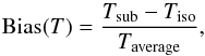 \begin{equation} \mathrm{Bias}(T) = \frac{T_\mathrm{sub}-T_\mathrm{iso}}{T_\mathrm{average}}, \end{equation}