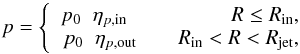 \begin{equation} p=\left\{\hspace*{-1.5mm} \begin{array}{ccr} p_{ \rm 0} \;\;\eta_{p,\rm in }& & R \le R_{\rm in},\\ \;\;p_{\rm 0} \;\;\eta_{p, \rm out}& & R_{\rm in}<R<R_{\rm jet}, \end{array} \right. \label{Eq:pJet} \end{equation}