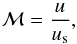 \begin{equation} \label{Eq:Mach} {\cal M} = \frac{u}{u_{\rm s}}, \end{equation}