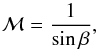 \begin{equation} \label{Eq:Mach_angle} {\cal M} = \frac{1}{\sin{\beta}} , \end{equation}