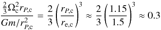 \begin{equation} \frac{\frac{2}{3}\Omega_{\text{c}}^{2}r_{P,\text{c}}}{Gm/r_{P,\text{c}}^{2}}=\frac{2}{3}\left(\frac{r_{P,\text{c}}}{r_{\text{e,c}}}\right)^{3}\approx\frac{2}{3}\left(\frac{1.15}{1.5}\right)^{3}\approx0.3\label{eq:gcrit} \end{equation}