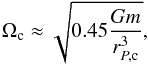 \begin{equation} \Omega_{\text{c}}\approx\sqrt{0.45\frac{Gm}{r_{P,\text{c}}^{3}}},\label{eq:omgc} \end{equation}
