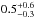 Mathematical equation: \hbox{$0.5^{+0.6}_{-0.3}$}