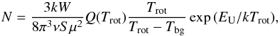 \begin{equation} \label{E1} N = \frac{3kW}{8\pi^3\nu S\mu^2} Q(T_{\rm rot}) \frac{T_{\rm rot}}{T_{\rm rot}-T_{\rm bg}} \exp{(E_{\rm U}/{k T_{\rm rot} })}, \end{equation}