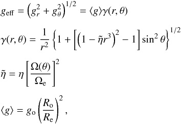 \begin{eqnarray} && g_{\rm eff} = \left(g^2_{r}+g^2_{\theta}\right)^{1/2} = \langle{g}\rangle\gamma(r,\theta) \notag\\[1.5mm] && \gamma(r,\theta) = \frac{1}{r^2}\left\{1+\left[\left(1-\tilde{\eta}r^3\right)^2-1\right] \sin^2\theta\right\}^{1/2} \notag\\[1.5mm] && \tilde{\eta} = \eta\left[\frac{\Omega(\theta)}{\Omega_{\rm e}}\right]^2 \notag\\[1.5mm] && \langle{g}\rangle = g_{\rm o}\left(\frac{R_{\rm o}}{R_{\rm e}}\right)^2, \label{geff_2} \end{eqnarray}