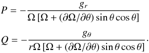 \begin{eqnarray} && P = -\frac{g_r}{\Omega\left[\Omega+ (\partial\Omega/\partial\theta) \sin\theta\cos\theta\right]} \notag\\[1.5mm] && Q = -\frac{g_{\theta}}{r\Omega\left[\Omega+ (\partial\Omega/\partial\theta) \sin\theta\cos\theta\right]}\cdot \label{rdfe} \end{eqnarray}