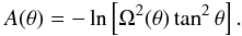 \begin{eqnarray} A(\theta) = -\ln\left[\Omega^2(\theta)\tan^2\theta\right]. \label{new_eq2} \end{eqnarray}