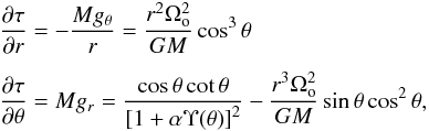 \begin{eqnarray} && \frac{\partial\tau}{\partial{r}} = -\frac{Mg_\theta}{r} = \frac{r^2\Omega^2_{\rm o}}{GM}\cos^3\theta \notag\\[1.5mm] &&\frac{\partial\tau}{\partial\theta} = M g_r= \frac{\cos\theta\cot\theta}{\left[1+\alpha\Upsilon(\theta)\right]^2}-\frac{r^3\Omega^2_{\rm o}}{GM}\sin\theta\cos^2\theta, \label{dtautt} \end{eqnarray}