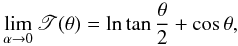 \begin{eqnarray} \lim_{\alpha\to0} \mathscr{T}(\theta) = \ln\tan\frac{\theta}{2}+\cos\theta, \label{limtau} \end{eqnarray}