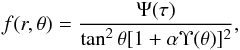 \begin{eqnarray} f(r,\theta) = \frac{\Psi(\tau)}{\tan^2\theta[1+\alpha\Upsilon(\theta)]^2}, \label{solf_t} \end{eqnarray}