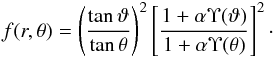 \begin{eqnarray} f(r,\theta) = \left(\frac{\tan\vartheta}{\tan\theta}\right)^2\left[\frac{1+\alpha\Upsilon(\vartheta)}{1+\alpha\Upsilon(\theta)}\right]^2\cdot \label{f_th} \end{eqnarray}