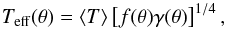 \begin{eqnarray} T_{\rm eff}(\theta) = \langle T\rangle\left[f(\theta)\gamma(\theta)\right]^{1/4}, \label{teff} \end{eqnarray}