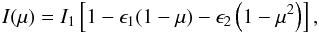 \begin{eqnarray} I(\mu) = I_1\left[1-\epsilon_1(1-\mu)-\epsilon_2\left(1-\mu^2\right)\right], \label{i_bol1} \end{eqnarray}