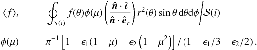 \begin{eqnarray} \langle f\rangle_i & =& \left.\oint_{S(i)}f(\theta)\phi(\mu)\left(\frac{\hat{\vec{n}}\cdot\hat{\boldsymbol\iota}}{\hat{\vec{n}}\cdot\hat{\vec{e}}_r}\right)r^2(\theta)\sin\theta\,{\rm d}\theta {\rm d}\phi\middle/\mathcal{S}(i)\right. \notag\\[1.5mm] \phi(\mu) & =& \pi^{-1} \left[1 - \epsilon_1 (1 - \mu) - \epsilon_2 \left(1 - \mu^2\right)\right]/\left(1 - \epsilon_1/3 - \epsilon_2/2\right). \label{geff_iii} \end{eqnarray}