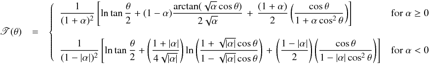 \appendix \setcounter{section}{1} \begin{eqnarray} \begin{array}{rcl} \displaystyle \mathscr{T}(\theta) & = & \left\{ \begin{array}{ll} \displaystyle\frac{1}{(1+\alpha)^2}\left[\ln\tan\frac{\theta}{2}+(1-\alpha)\frac{\arctan(\sqrt{\alpha}\cos\theta)}{2\sqrt{\alpha}} \right. + \left.\frac{(1+\alpha)}{2}\left(\frac{\cos\theta}{1+\alpha\cos^2\theta}\right)\right] & {\rm for}\ \alpha \geq 0 \\ \\ \displaystyle \frac{1}{(1-|\alpha|)^2}\left[\ln\tan\frac{\theta}{2}+ \left(\frac{1+|\alpha|}{4\sqrt{|\alpha|}}\right)\ln\left(\frac{1+\sqrt{|\alpha|}\cos\theta}{1-\sqrt{|\alpha|}\cos\theta}\right)\right. + \left.\left(\frac{1-|\alpha|}{2}\right)\left(\frac{\cos\theta}{1-|\alpha|\cos^2\theta} \right)\right] & {\rm for}\ \alpha<0 \end{array} \right. \end{array} \label{tau_k2} \end{eqnarray}