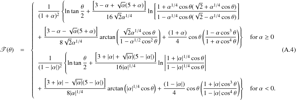 \appendix \setcounter{section}{1} \begin{eqnarray} \begin{array}{rcl} \displaystyle \mathscr{T}(\theta) & = & \left\{ \begin{array}{ll} \displaystyle\frac{1}{(1+\alpha)^2}\left\{\ln\tan\frac{\theta}{2}+\frac{\left[3-\alpha+\sqrt{\alpha}(5+\alpha)\right]}{16\sqrt{2}\alpha^{1/4}}\ln\left[\frac{1+\alpha^{1/4}\cos\theta(\sqrt{2}+\alpha^{1/4}\cos\theta)}{1-\alpha^{1/4}\cos\theta(\sqrt{2}-\alpha^{1/4}\cos\theta)}\right] \right. & \\[6mm] \displaystyle +\left.\frac{\left[3-\alpha-\sqrt{\alpha}(5+\alpha)\right]}{8\sqrt{2}\alpha^{1/4}}\arctan\left(\frac{\sqrt{2}\alpha^{1/4}\cos\theta}{1-\alpha^{1/2}\cos^2\theta}\right)+\frac{(1+\alpha)}{4}\cos\theta\left(\frac{1-\alpha\cos^3\theta}{1+\alpha\cos^4\theta}\right)\right\} & {\rm for}\ \alpha \geq 0 \\[6mm] \end{array} \right. \end{array} \label{tau_k4} \end{eqnarray}