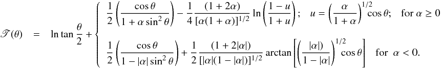 \appendix \setcounter{section}{1} \begin{eqnarray} \begin{array}{rcl} \displaystyle \mathscr{T}(\theta) & = & \displaystyle \ln\tan\frac{\theta}{2} + \left\{ \begin{array}{ll} \displaystyle \frac{1}{2}\left(\frac{\cos\theta}{1+\alpha\sin^2\theta}\right)-\frac{1}{4}\frac{(1+2\alpha)}{[\alpha(1+\alpha)]^{1/2}}\ln\left(\frac{1-u}{1+u}\right); \ \ \ u = \left(\frac{\alpha}{1+\alpha}\right)^{1/2}\!\!\!\!\cos\theta; \ \ \ {\rm for} \ \alpha \geq 0 & \\[6mm] \displaystyle \frac{1}{2}\left(\frac{\cos\theta}{1-|\alpha|\sin^2\theta}\right)+\frac{1}{2}\frac{(1+2|\alpha|)}{[|\alpha|(1-|\alpha|)]^{1/2}}\arctan\left[\left(\frac{|\alpha|)}{1-|\alpha|}\right)^{1/2}\!\!\!\!\cos\theta\right] \ \ \ {\rm for} \ \ \alpha < 0 . \end{array} \right. \end{array} \label{tau_ks2} \end{eqnarray}