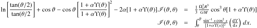 \appendix \setcounter{section}{2} \begin{eqnarray} \begin{array}{rcl} \displaystyle \ln\left[\frac{\tan(\vartheta/2)}{\tan(\theta/2}\right]+\cos\vartheta-\cos\vartheta\left[\frac{1+\alpha\Upsilon(\vartheta)}{1+\alpha\Upsilon(\theta)}\right]^2- 2\alpha[1+\alpha\Upsilon(\vartheta)]\mathscr{I}(\vartheta,\theta) & = & \frac{1}{3}\frac{\Omega^2_{\rm o}R^3}{GM}\cos^3\theta[1+\alpha\Upsilon(\vartheta)] \\ \displaystyle \mathscr{I}(\vartheta,\theta) & = & \int_{\theta}^{\vartheta}\frac{\sin^{-1}x\cos^2x}{[1+\alpha\Upsilon(x)]^2}\left(\frac{{\rm d}\Upsilon}{{\rm d}x}\right)\,dx. \end{array} \label{solf_ta} \end{eqnarray}