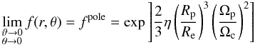 \appendix \setcounter{section}{2} \begin{eqnarray} \begin{array}{l} \displaystyle \lim\limits_{\substack{\vartheta\to0 \\ \theta\to0}}f(r,\theta) = f^{\rm pole} = \exp\left]\frac{2}{3}\eta\left(\frac{R_{\rm p}}{R_{\rm e}}\right)^3\left(\frac{\Omega_{\rm p}}{\Omega_{\rm c}}\right)^2\right] \end{array} \label{tt1} \end{eqnarray}