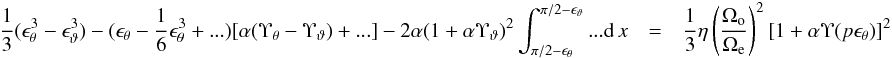 \appendix \setcounter{section}{2} \begin{eqnarray} \begin{array}{rcl} \displaystyle \frac{1}{3}(\epsilon^3_{\theta}-\epsilon^3_{\vartheta})-(\epsilon_{\theta}-\frac{1}{6}\epsilon^3_{\theta}+...)[\alpha(\Upsilon_{\theta}-\Upsilon_{\vartheta})+...]-2\alpha(1+\alpha\Upsilon_{\vartheta})^2\int_{\pi/2-\epsilon_{\theta}}^{\pi/2-\epsilon_{\vartheta}}...{\rm d}\,x & = & \displaystyle \frac{1}{3}\eta\left(\frac{\Omega_{\rm o}}{\Omega_{\rm e}}\right)^2[1+\alpha\Upsilon(p\epsilon_{\theta})]^2 \end{array} \label{lim2} \end{eqnarray}