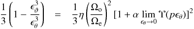 \appendix \setcounter{section}{2} \begin{eqnarray} \begin{array}{rcl} \displaystyle \frac{1}{3}\left(1-\frac{\epsilon^3_{\vartheta}}{\epsilon^3_{\theta}}\right) & = & \displaystyle \frac{1}{3}\eta\left(\frac{\Omega_{\rm o}}{\Omega_{\rm e}}\right)^2[1+\alpha \lim_{\epsilon_{\theta}\to0}\Upsilon(p\epsilon_{\theta})]^2 \end{array} \label{lim3} \end{eqnarray}