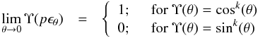 \appendix \setcounter{section}{2} \begin{eqnarray} \begin{array}{rcl} \displaystyle \lim_{\theta\to0}\Upsilon(p\epsilon_{\theta}) & = & \left\{\begin{array}{ll} 1 ;& \displaystyle \ \ {\rm for} \ \Upsilon(\theta)=\cos^k(\theta) \\ \displaystyle 0; & \ \ {\rm for} \ \Upsilon(\theta)=\sin^k(\theta) \\ \end{array} \right. \end{array} \label{lim4} \end{eqnarray}