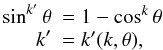 \begin{eqnarray} \begin{array}{rl} \displaystyle \sin^{k'}\theta &\!\!\! = 1-\cos^k\theta \\ \displaystyle k'&\!\!\! = k'(k,\theta), \end{array} \label{maund_s} \end{eqnarray}