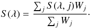 \begin{eqnarray*} S({\lambda})=\frac{\sum_j S(\lambda,j) W_j}{\sum_j W_j}\cdot \end{eqnarray*}