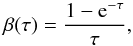 \begin{eqnarray} \beta(\tau) = \frac{1- {\rm e}^{-\tau}}{\tau}, \end{eqnarray}