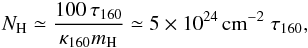 \begin{eqnarray} N_{\mathrm{H}} \simeq \frac{100\,\tau_{160}}{\kappa_{160}m_{\mathrm{H}}}\simeq 5\times 10^{24}\,\mathrm{cm}^{-2}\;\tau_{160}, \end{eqnarray}