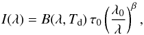 \begin{eqnarray} I(\lambda) = B(\lambda,T_{\rm d})\, \tau_0\left(\frac{\lambda_0}{\lambda}\right)^{\beta} \label{eq.I}, \end{eqnarray}