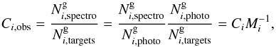 \begin{equation} C_{i,\text{obs}} = \frac{N^{\rm g}_{i,\text{spectro}}}{N^{\rm g}_{i,\text{targets}}} = \frac{N^{\rm g}_{i,\text{spectro}}}{N^{\rm g}_{i,\text{photo}}} \frac{N^{\rm g}_{i,\text{photo}}}{N^{\rm g}_{i,\text{targets}}} = C_i M^{-1}_i, \label{eq:contaminations} \end{equation}