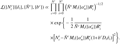 \begin{eqnarray} \mathcal{L}(\{N^c_i\} | \{\delta_i\}, \{\bar{N}^c\},\{b^c\})\! \!\!\!&\propto&\!\! \!\! \prod_{c=0}^{N^c} \prod_{i=0}^{N^v} \left( \bar{N}^c M_i(\{\alpha^c_n\}) R^c_i \right)^{-1/2} \notag \\ \!\! \!\! &\!\!&\!\!\!\!\times \exp\Bigg\{-\frac{1}{2} \frac{1}{\bar{N}^c M_i(\{\alpha^c_n\}) R^c_i} \notag \\ \!\!\!\! &\!\!&\!\!\!\!\times\! \left[N^i_c\! -\! \bar{N}^c M_i(\{\alpha^c_n\}) R^c_i (1\! \!+\! b^c D_i \delta_i) \right]^2\! \Bigg\}. \label{eq:foreground_LH} \end{eqnarray}