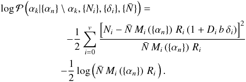 \appendix \setcounter{section}{1} \begin{eqnarray} &&\log\mathcal{P}\left(\alpha_k| \{\alpha_n\}\setminus \alpha_k, \{N_i\}, \{\delta_i\}, \{\bar{N}\}\right) = \nonumber\\ &&\hspace{2.2cm}-\frac{1}{2}\sum_{i=0}^{v} \frac{\left[N_i-\bar{N}\,M_{i}\left(\{\alpha_n\} \right)\,R_i\,(1+D_i\,b\,\delta_i)\right]^2}{\bar{N}\, M_{i}\left(\{\alpha_n\} \right)\,R_i\,} \nonumber\\ &&\hspace{2cm}-\frac{1}{2}\log\left(\bar{N}\,M_{i}\left(\{\alpha_n\} \right)\, R_i\,\right) . \end{eqnarray}