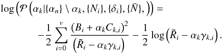 \appendix \setcounter{section}{1} \begin{eqnarray} &&\log\left( \mathcal{P}\left(\alpha_k| \{\alpha_n\}\setminus \alpha_k, \{N_i\}, \{\delta_i\}, \{\bar{N}\},\right) \right) =\nonumber\\ &&~~~~~~~~~~~~~~-\frac{1}{2}\sum_{i=0}^{v} \frac{\left(B_i+ \alpha_k C_{k,i}\right)^2}{\left(\tilde{R}_i - \alpha_k \gamma_{k,i}\right)\,} -\frac{1}{2}\log\left(\tilde{R}_i - \alpha_k \gamma_{k,i}\right) . \label{eq:conditional_alpha_post} \end{eqnarray}