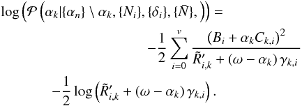 \appendix \setcounter{section}{1} \begin{eqnarray} &&\log\left( \mathcal{P}\left(\alpha_k| \{\alpha_n\}\setminus \alpha_k, \{N_i\}, \{\delta_i\}, \{\bar{N}\},\right) \right) = \nonumber\\ &&\hspace{3.55cm}-\frac{1}{2}\sum_{i=0}^{v} \frac{\left(B_i+ \alpha_k C_{k,i}\right)^2}{\tilde{R}'_{i,k} + \left(\omega- \alpha_k\right) \gamma_{k,i}\,}\nonumber \\ &&~~~~~~~~~~~~~~-\frac{1}{2}\log\left(\tilde{R}'_{i,k} + \left(\omega- \alpha_k\right) \gamma_{k,i}\right) . \end{eqnarray}