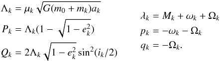 \begin{eqnarray} \label{eq:delaneuy} \begin{aligned} \Lambda_k &= \mu_k \sqrt{G(m_0 + m_k)a_k} \\ P_k &= \Lambda_k (1 - \sqrt{1-e_k^2}) \\ Q_ k &= 2 \Lambda_k \sqrt{1-e_k^2} \sin^2(i_k/2) \end{aligned} && \begin{aligned} \lambda_k &= M_k + \omega_k + \Omega_k \\ p_k &= - \omega_k - \Omega_k \\ q_k &= - \Omega_k. \end{aligned} \end{eqnarray}